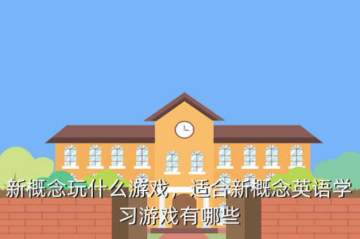 新概念玩什么游戏，适合新概念英语学习游戏有哪些